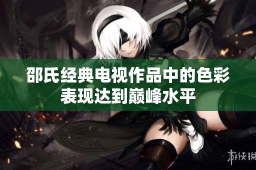 邵氏經典電視作品中的色彩表現達到巔峰水平