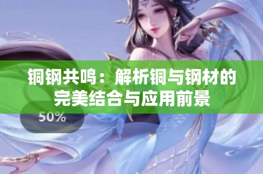 銅鋼共鳴：解析銅與鋼材的完美結合與應用前景