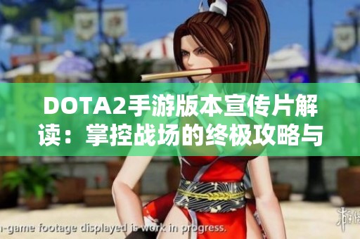 DOTA2手游版本宣傳片解讀：掌控戰場的終極攻略與技巧分享