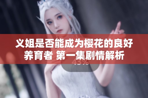 義姐是否能成為櫻花的良好養(yǎng)育者 第一集劇情解析