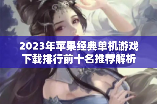 2023年蘋果經典單機游戲下載排行前十名推薦解析