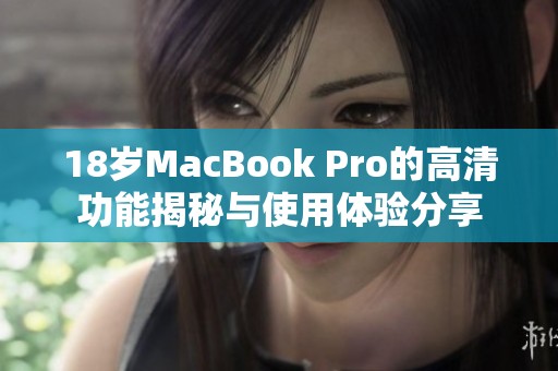 18歲MacBook Pro的高清功能揭秘與使用體驗分享