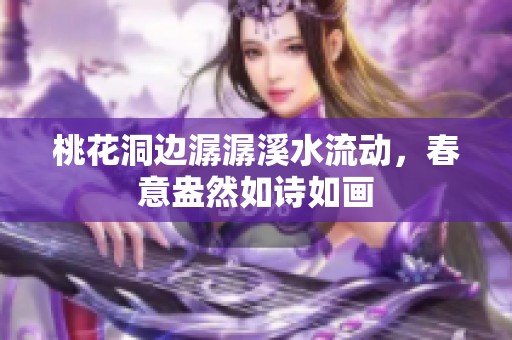 桃花洞邊潺潺溪水流動，春意盎然如詩如畫