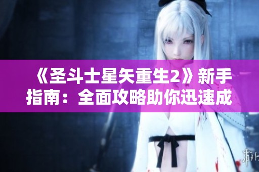 《圣斗士星矢重生2》新手指南：全面攻略助你迅速成長(zhǎng)與崛起