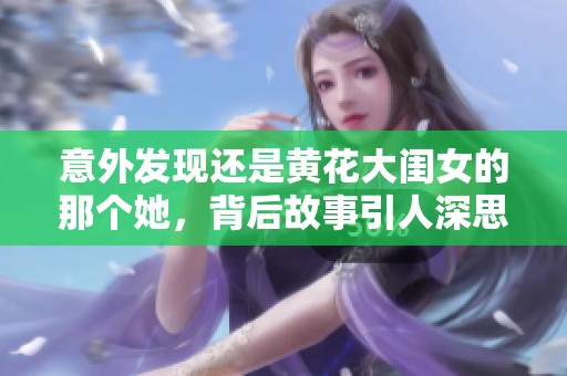 意外發(fā)現(xiàn)還是黃花大閨女的那個她，背后故事引人深思