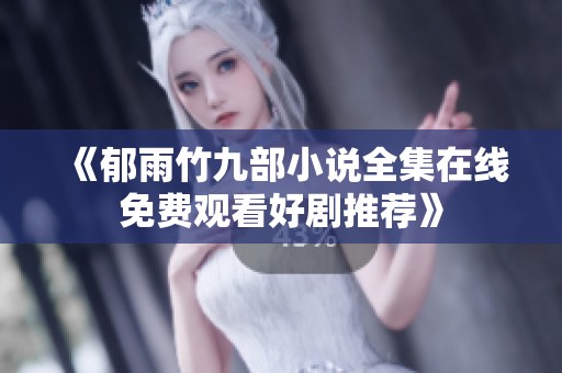 《郁雨竹九部小說全集在線免費觀看好劇推薦》