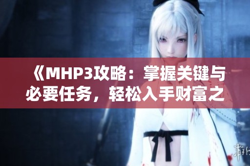 《MHP3攻略：掌握關鍵與必要任務，輕松入手財富之道》