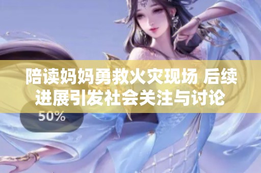 陪讀媽媽勇救火災現場 后續進展引發社會關注與討論