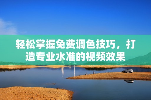 輕松掌握免費調(diào)色技巧，打造專業(yè)水準(zhǔn)的視頻效果