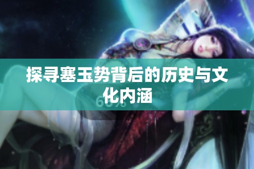 探尋塞玉勢背后的歷史與文化內涵