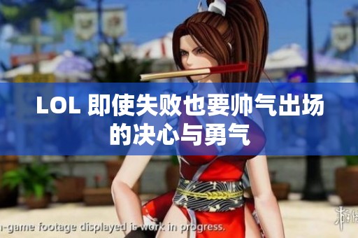 LOL 即使失敗也要帥氣出場(chǎng)的決心與勇氣