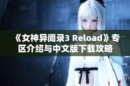 《女神異聞錄3 Reload》專區介紹與中文版下載攻略