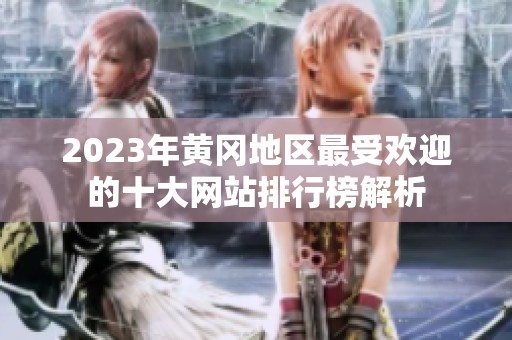 2023年黃岡地區最受歡迎的十大網站排行榜解析
