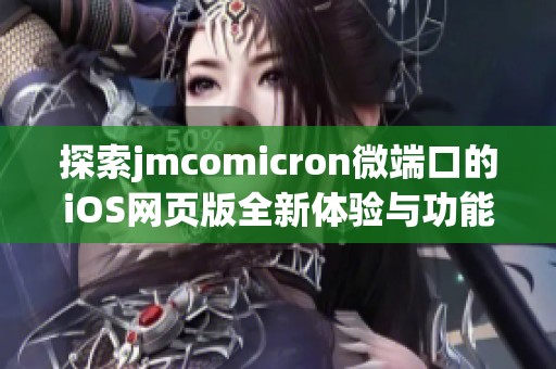 探索jmcomicron微端口的iOS網頁版全新體驗與功能詳解