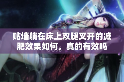 貼墻躺在床上雙腿叉開的減肥效果如何，真的有效嗎