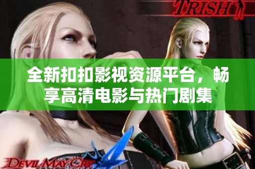 全新扣扣影視資源平臺，暢享高清電影與熱門劇集