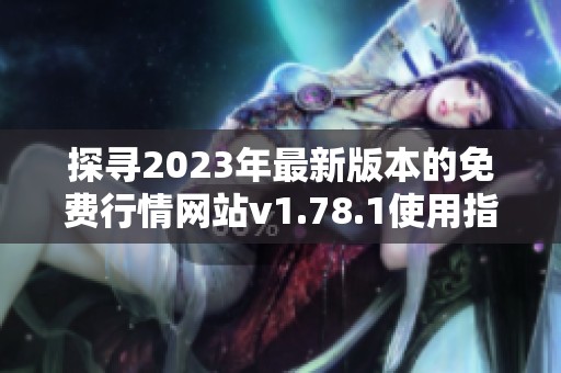 探尋2023年最新版本的免費行情網站v1.78.1使用指南