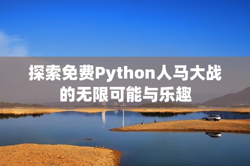 探索免費Python人馬大戰的無限可能與樂趣