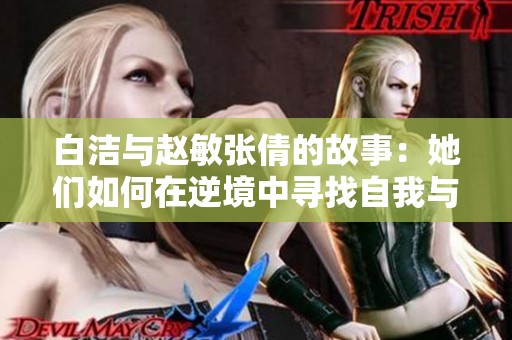 白潔與趙敏張倩的故事：她們如何在逆境中尋找自我與成長