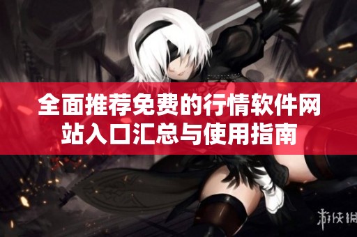 全面推薦免費的行情軟件網站入口匯總與使用指南