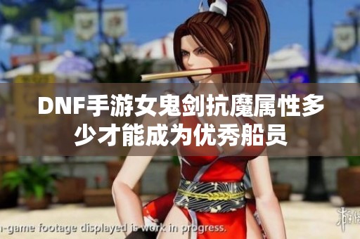 DNF手游女鬼劍抗魔屬性多少才能成為優秀船員