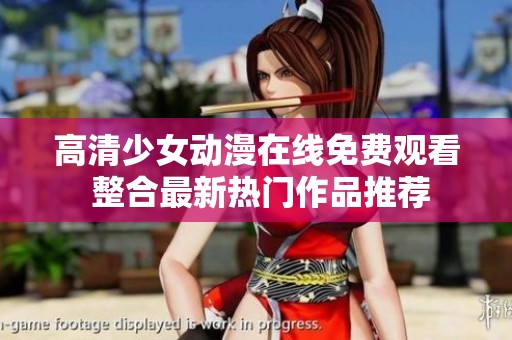高清少女動漫在線免費觀看 整合最新熱門作品推薦