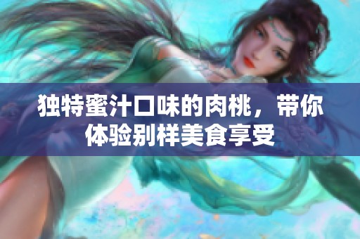 獨特蜜汁口味的肉桃，帶你體驗別樣美食享受