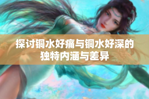 探討銅水好痛與銅水好深的獨特內涵與差異