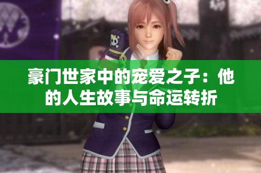 豪門世家中的寵愛之子：他的人生故事與命運轉折