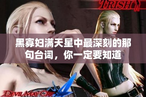 黑寡婦滿天星中最深刻的那句臺詞，你一定要知道