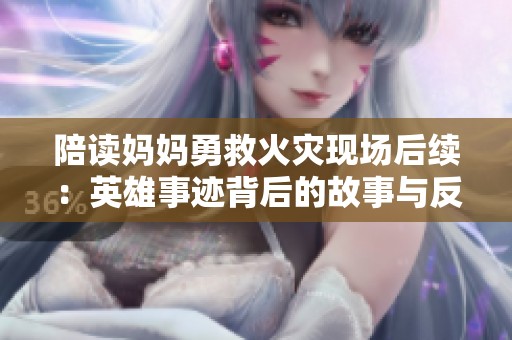 陪讀媽媽勇救火災現場后續：英雄事跡背后的故事與反思