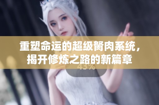 重塑命運的超級胬肉系統，揭開修煉之路的新篇章