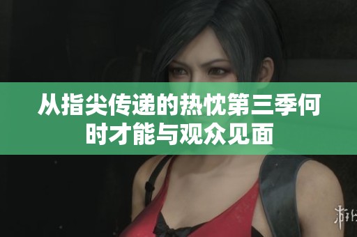 從指尖傳遞的熱忱第三季何時才能與觀眾見面