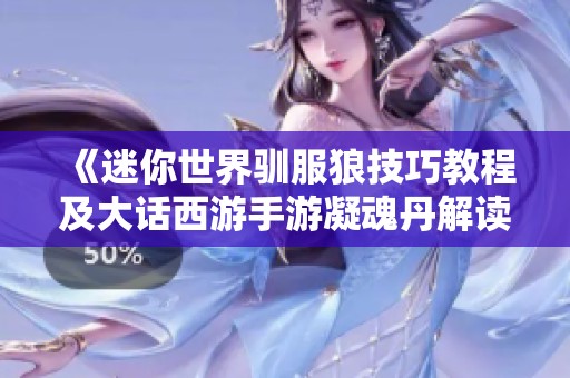 《迷你世界馴服狼技巧教程及大話西游手游凝魂丹解讀》