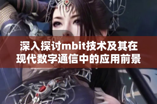 深入探討mbit技術(shù)及其在現(xiàn)代數(shù)字通信中的應(yīng)用前景