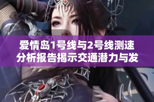 愛情島1號線與2號線測速分析報告揭示交通潛力與發展方向