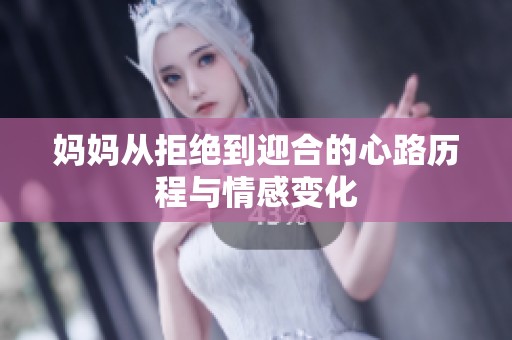 媽媽從拒絕到迎合的心路歷程與情感變化