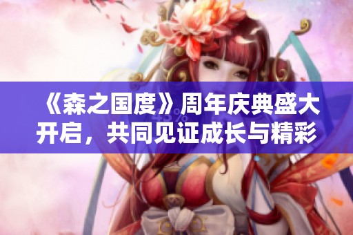 《森之國度》周年慶典盛大開啟，共同見證成長與精彩！