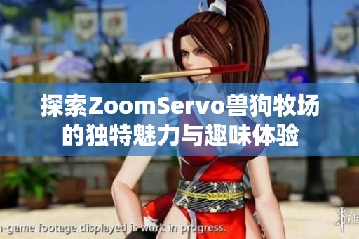 探索ZoomServo獸狗牧場的獨特魅力與趣味體驗