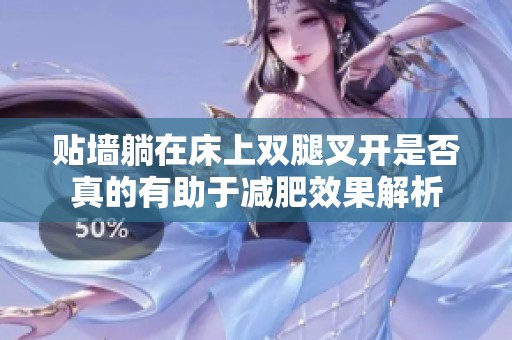 貼墻躺在床上雙腿叉開是否真的有助于減肥效果解析