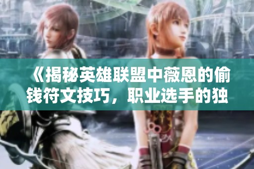《揭秘英雄聯盟中薇恩的偷錢符文技巧，職業選手的獨家策略》