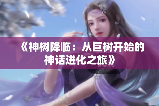 《神樹降臨：從巨樹開始的神話進化之旅》