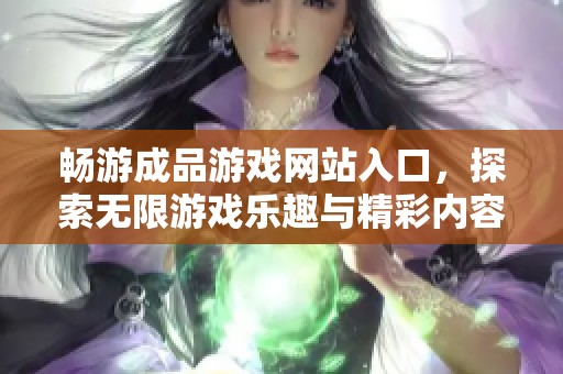 暢游成品游戲網(wǎng)站入口，探索無限游戲樂趣與精彩內容
