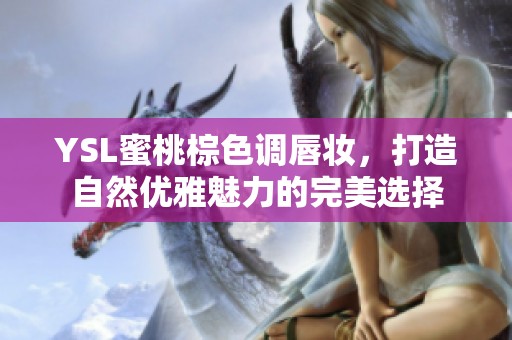 YSL蜜桃棕色調唇妝，打造自然優雅魅力的完美選擇