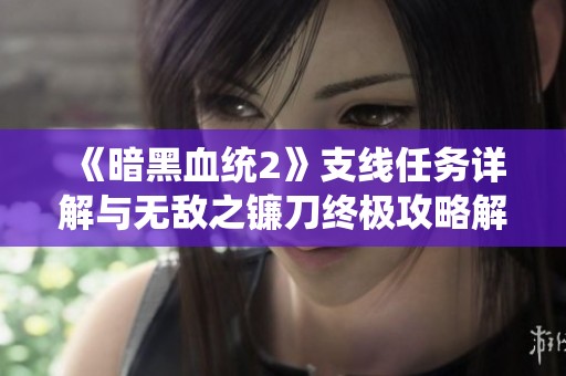 《暗黑血統2》支線任務詳解與無敵之鐮刀終極攻略解析
