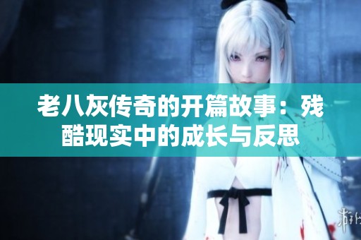 老八灰傳奇的開篇故事：殘酷現實中的成長與反思