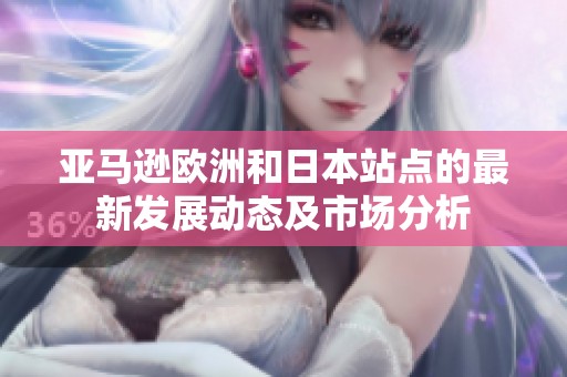 亞馬遜歐洲和日本站點的最新發(fā)展動態(tài)及市場分析