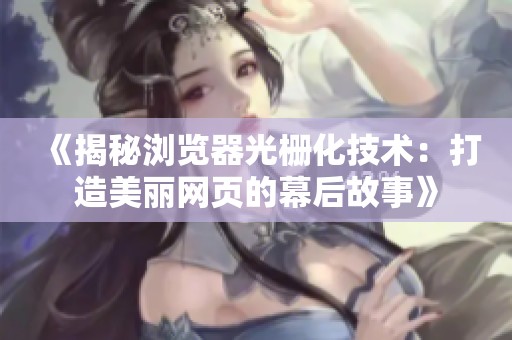 《揭秘瀏覽器光柵化技術：打造美麗網頁的幕后故事》
