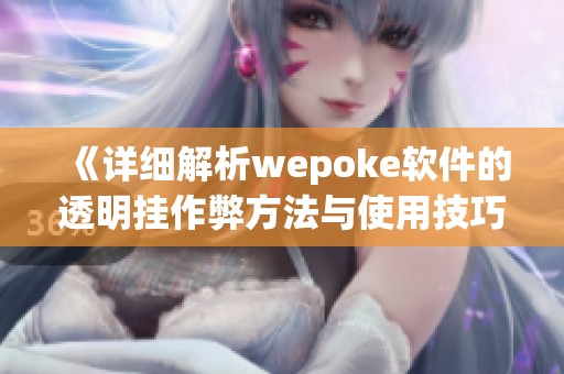 《詳細解析wepoke軟件的透明掛作弊方法與使用技巧》