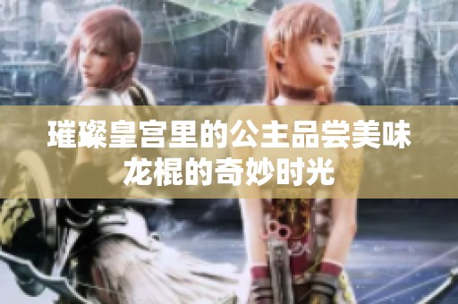 璀璨皇宮里的公主品嘗美味龍棍的奇妙時光